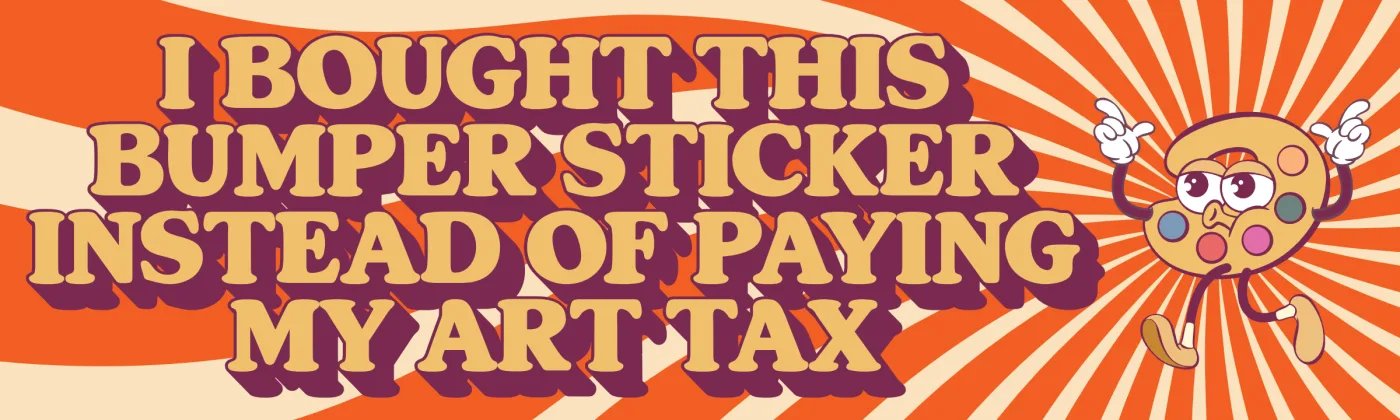 Orange sunburst bumper sticker that reads "I bought this bumper sticker instead of paying my art tax," with a cartoon paint palette.